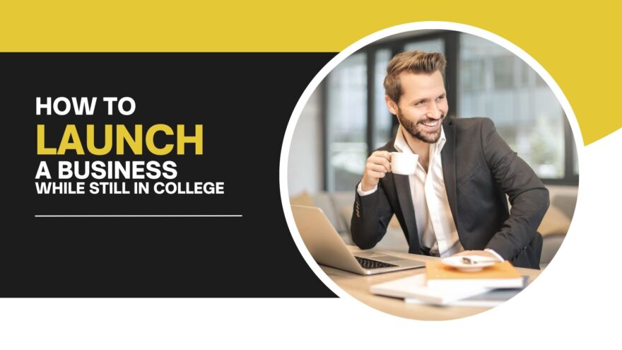 How To Launch A Business While Still In College